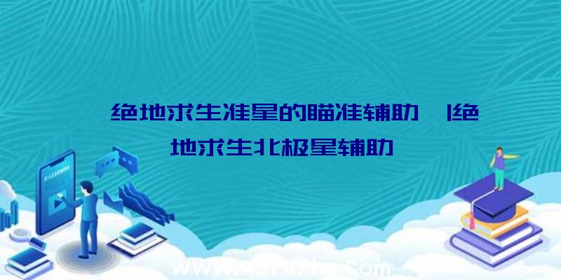 「绝地求生准星的瞄准辅助」|绝地求生北极星辅助